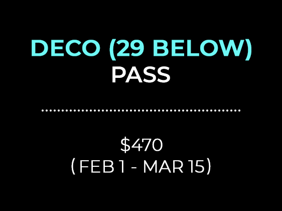 DECO 29 BELOW PASS $470 (FEB 1 - MAR 15)