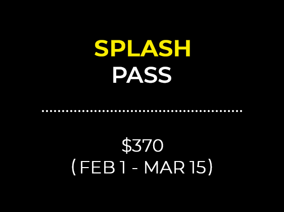 SPLASH PASS $370 (FEB 1 - MAR 15)